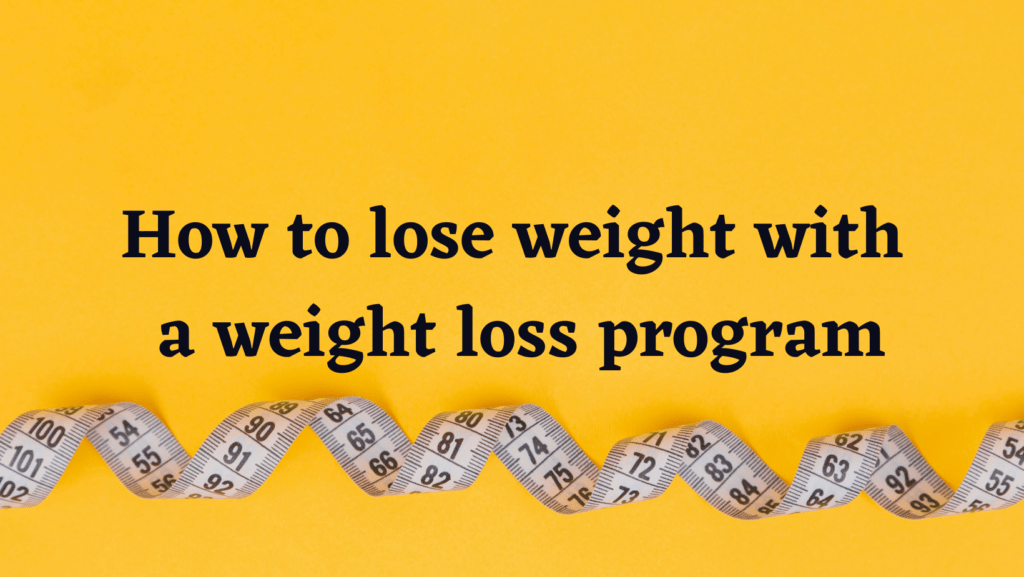 How to lose weight with a weight loss program How to lose weight with a weight loss program